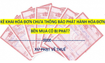 Kê khai hóa đơn đầu vào chưa thông báo phát hành thì bên mua có bị phạt?