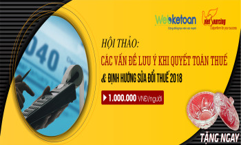 Hội thảo: Các vấn đề lưu ý khi quyết toán thuế và định hướng sửa đổi Thuế năm 2018