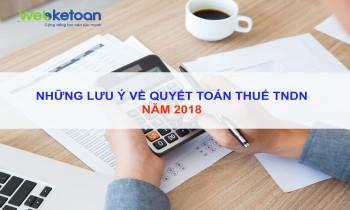 Những lưu ý về quyết toán thuế thu nhập doanh nghiệp năm 2018