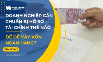 Doanh nghiệp cần chuẩn bị hồ sơ tài chính thế nào để dễ vay vốn ngân hàng?